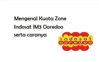 Mengenal Kuota Zone Indosat IM3 Ooredoo serta caranya 4.8 (101)